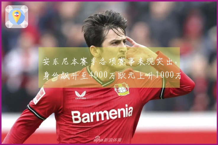 安东尼本赛季各项赛事表现突出，身价飙升至4000万欧元上升1000万欧
